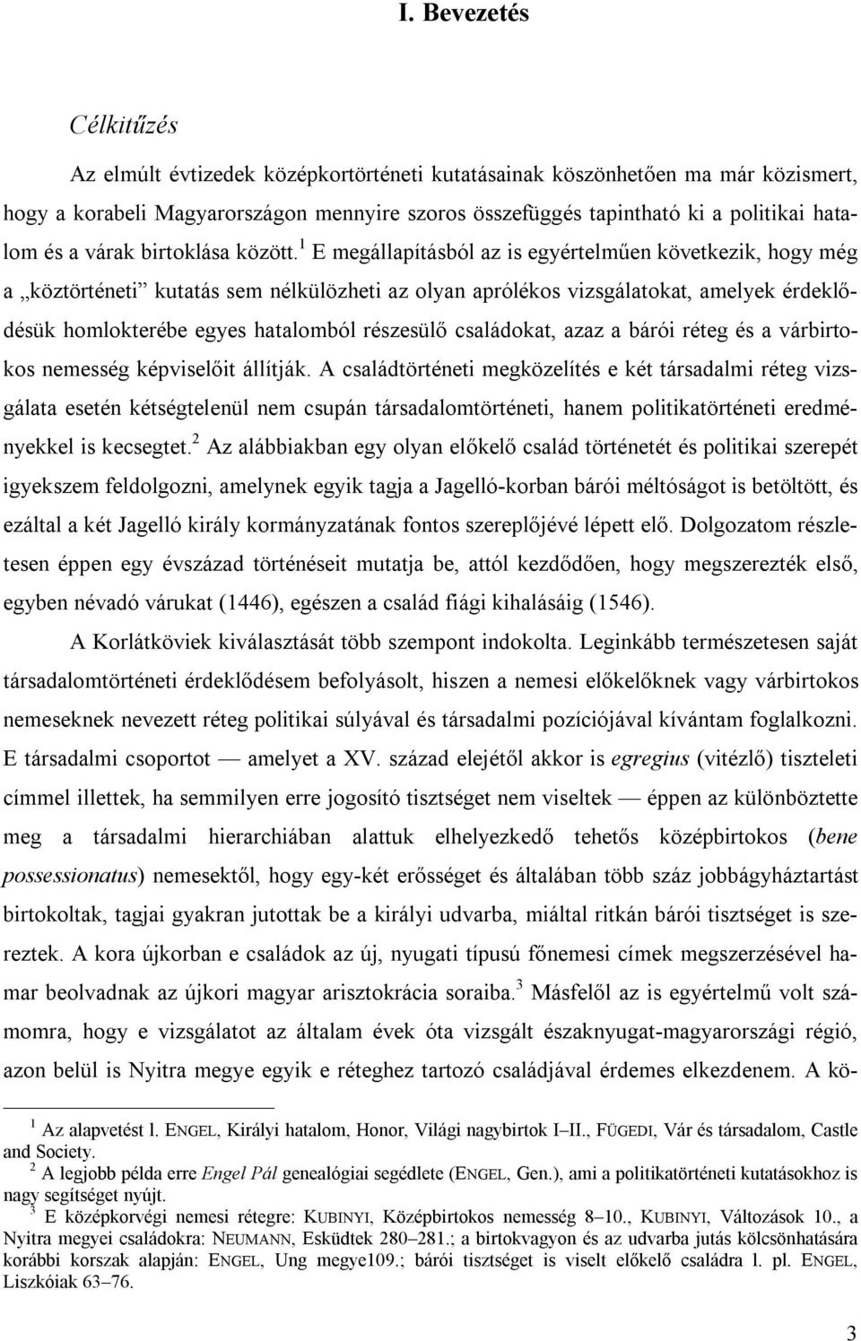 1 E megállapításból az is egyértelműen következik, hogy még a köztörténeti kutatás sem nélkülözheti az olyan aprólékos vizsgálatokat, amelyek érdeklődésük homlokterébe egyes hatalomból részesülő