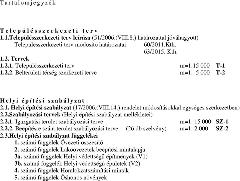 1. Helyi építési szabályzat (17/2006.(VIII.14.) rendelet módosításokkal egységes szerkezetben) 2.2.Szabályozási tervek (Helyi építési szabályzat mellékletei) 2.2.1. Igazgatási terület szabályozási terve m=1: 15 000 SZ-1 2.