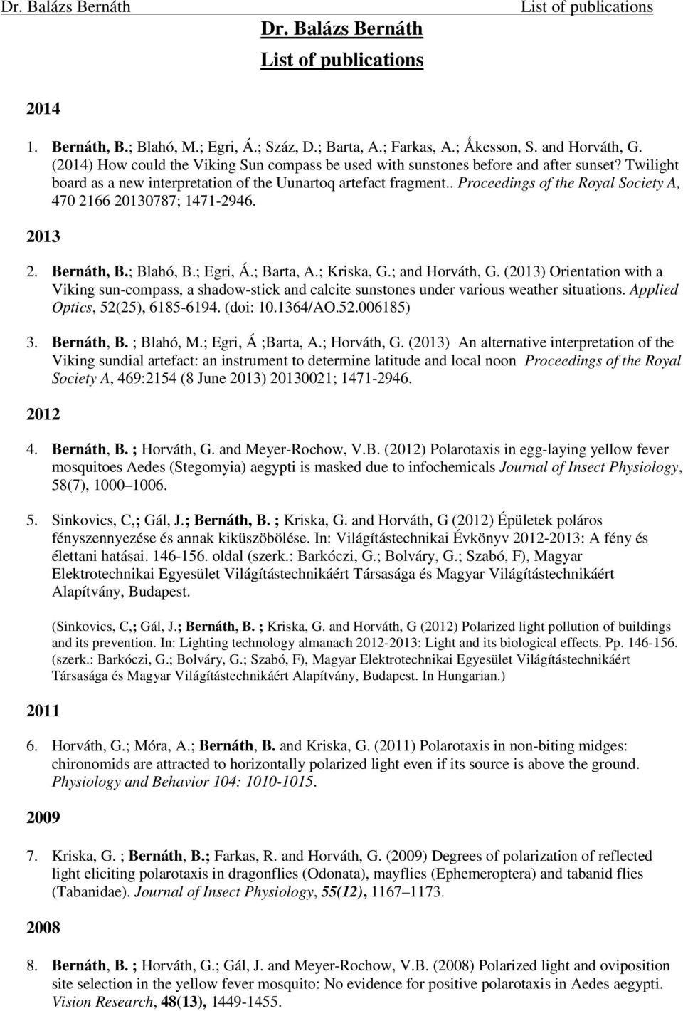 . Proceedings of the Royal Society A, 470 2166 20130787; 1471-2946. 2013 2. Bernáth, B.; Blahó, B.; Egri, Á.; Barta, A.; Kriska, G.; and Horváth, G.