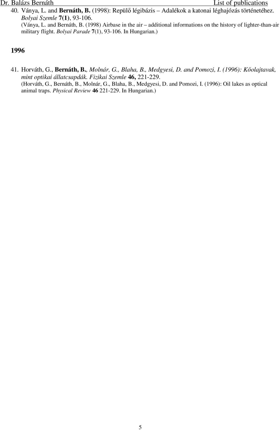 (1996): Kıolajtavak, mint optikai állatcsapdák. Fizikai Szemle 46, 221-229. (Horváth, G., Bernáth, B., Molnár, G., Blaha, B., Medgyesi, D. and Pomozi, I.