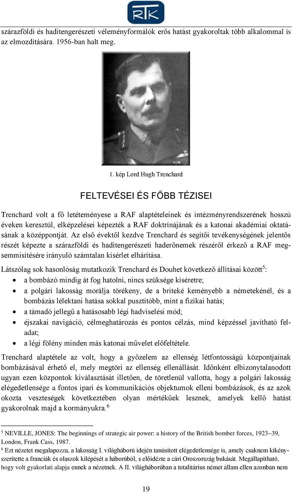 kép Lord Hugh Trenchard FELTEVÉSEI ÉS FŐBB TÉZISEI Trenchard volt a fő letéteményese a RAF alaptételeinek és intézményrendszerének hosszú éveken keresztül, elképzelései képezték a RAF doktrínájának