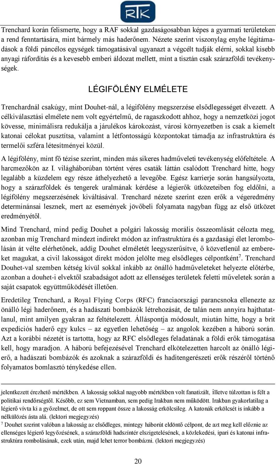 tisztán csak szárazföldi tevékenységek. LÉGIFÖLÉNY ELMÉLETE Trenchardnál csakúgy, mint Douhet-nál, a légifölény megszerzése elsődlegességet élvezett.