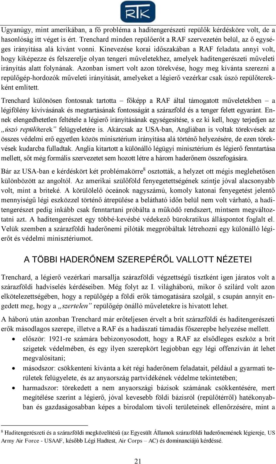 Kinevezése korai időszakában a RAF feladata annyi volt, hogy kiképezze és felszerelje olyan tengeri műveletekhez, amelyek haditengerészeti műveleti irányítás alatt folynának.