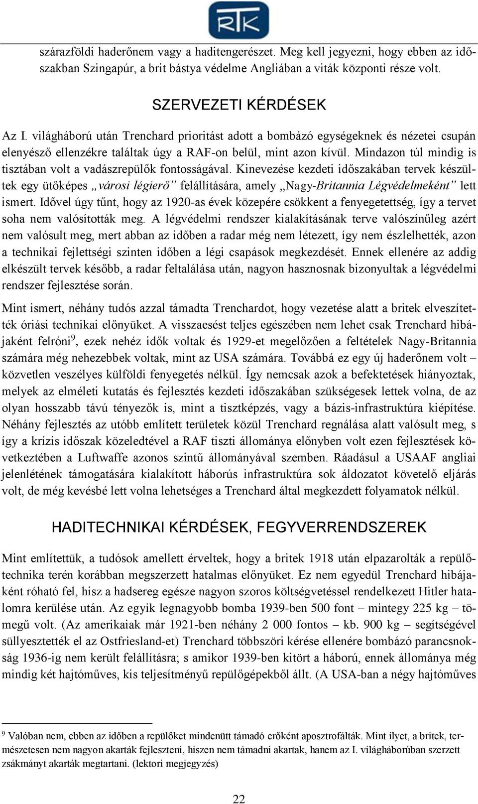 Mindazon túl mindig is tisztában volt a vadászrepülők fontosságával.