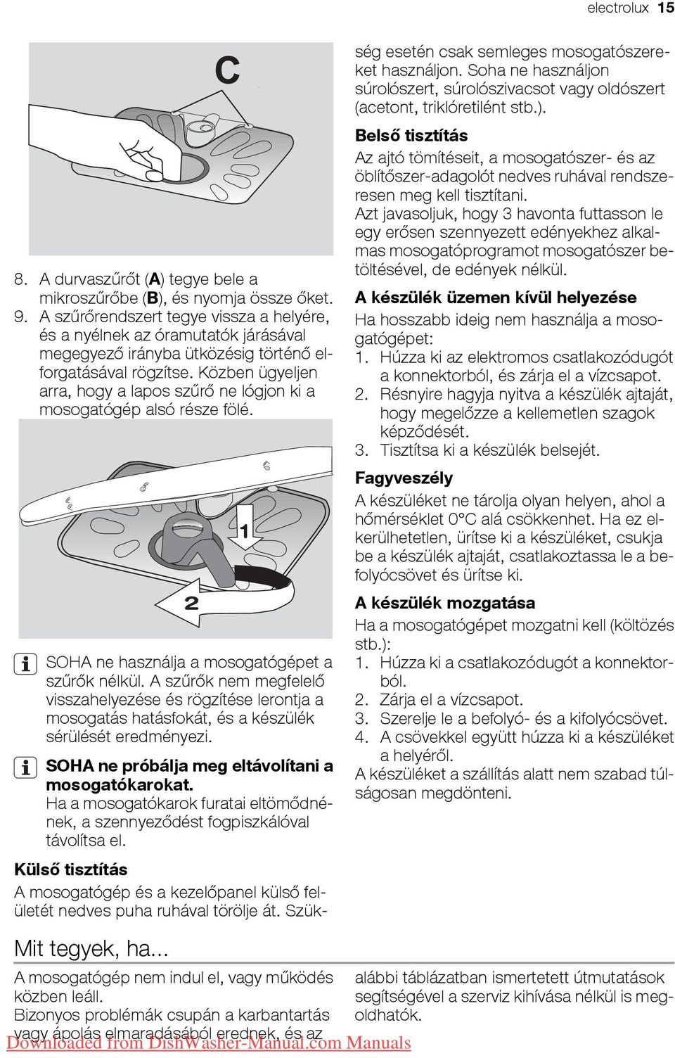 Közben ügyeljen arra, hogy a lapos szűrő ne lógjon ki a mosogatógép alsó része fölé. SOHA ne használja a mosogatógépet a szűrők nélkül.