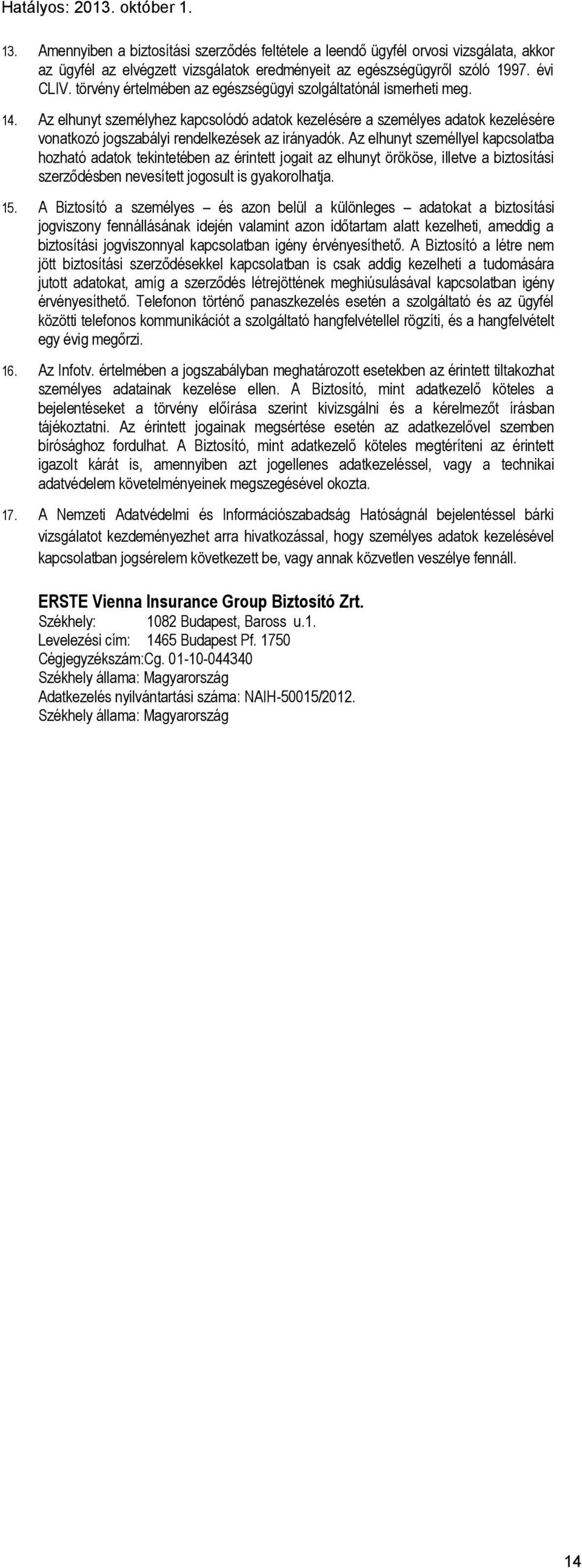 Az elhunyt személlyel kapcsolatba hozható adatok tekintetében az érintett jogait az elhunyt örököse, illetve a biztosítási szerződésben nevesített jogosult is gyakorolhatja. 15.