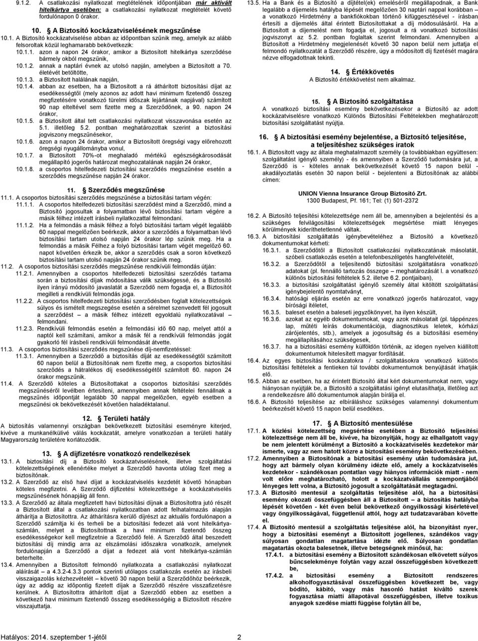 1.2. annak a naptári évnek az utolsó napján, amelyben a Biztosított a 70. életévét betöltötte, 10.1.3. a Biztosított halálának napján, 10.1.4.