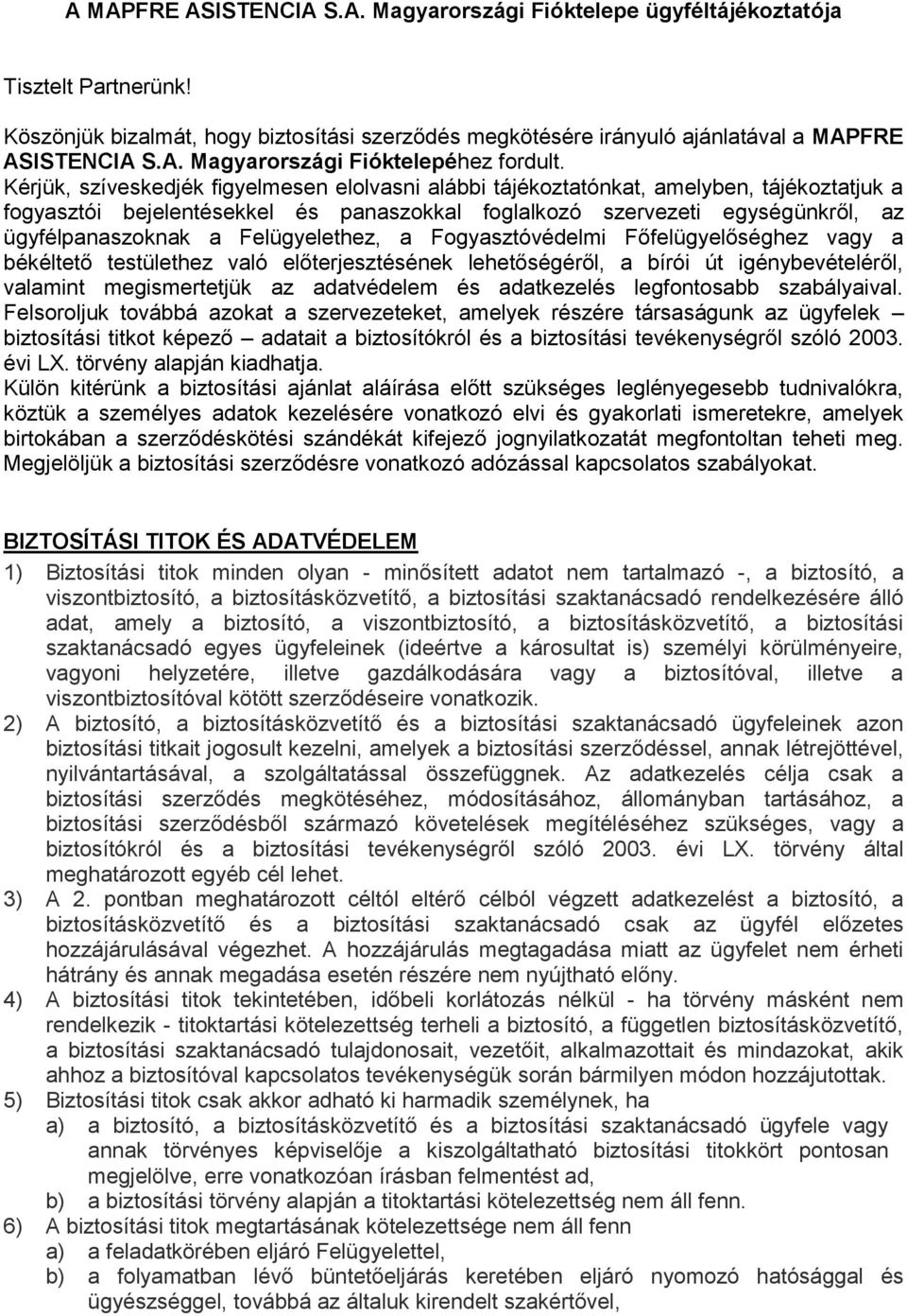 Felügyelethez, a Fogyasztóvédelmi Főfelügyelőséghez vagy a békéltető testülethez való előterjesztésének lehetőségéről, a bírói út igénybevételéről, valamint megismertetjük az adatvédelem és