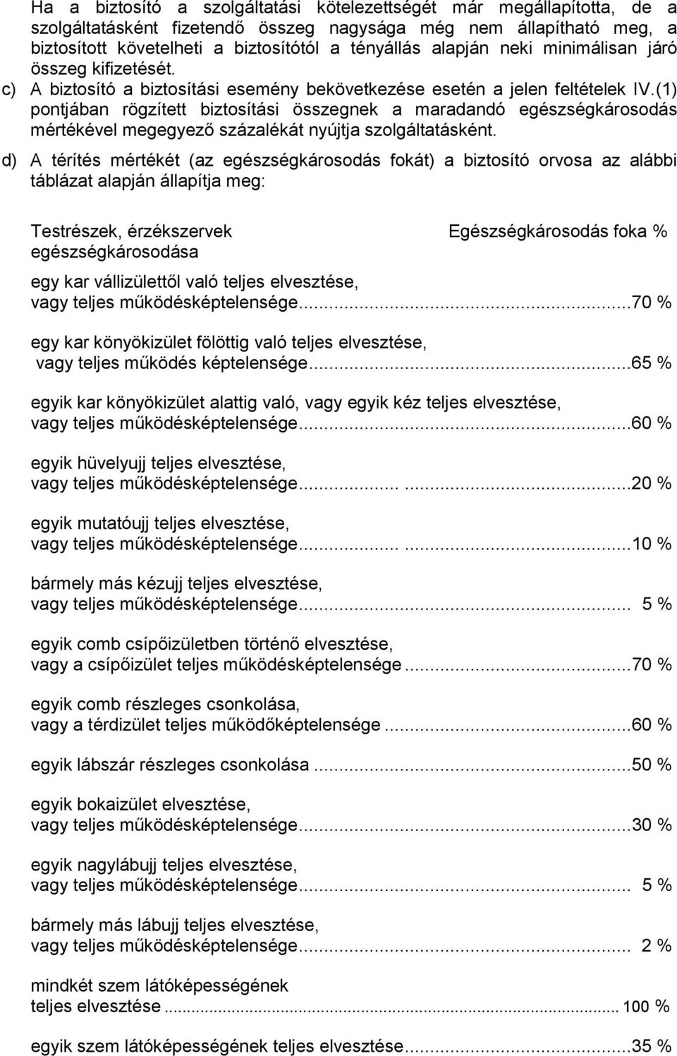 (1) pontjában rögzített biztosítási összegnek a maradandó egészségkárosodás mértékével megegyező százalékát nyújtja szolgáltatásként.