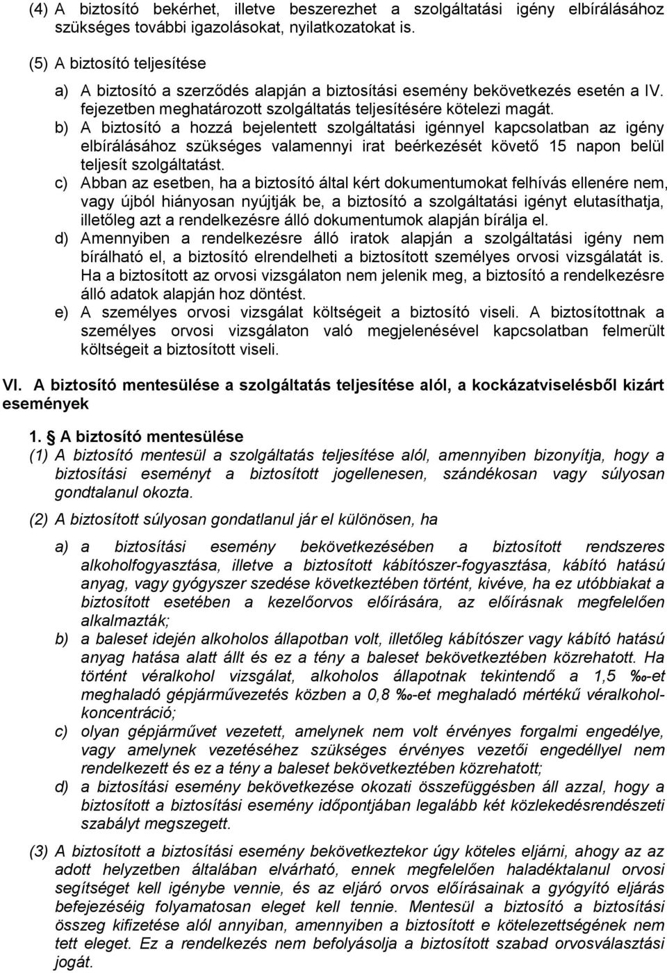 b) A biztosító a hozzá bejelentett szolgáltatási igénnyel kapcsolatban az igény elbírálásához szükséges valamennyi irat beérkezését követő 15 napon belül teljesít szolgáltatást.