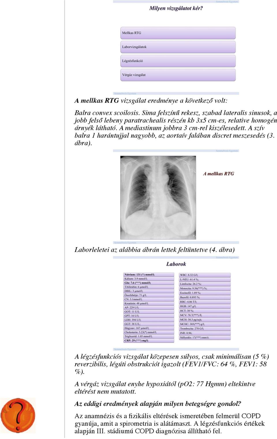 A szív balra 1 harántujjal nagyobb, az aortaív falában discret meszesedés (3. ábra). Laborleletei az alábbia ábrán lettek feltüntetve (4.