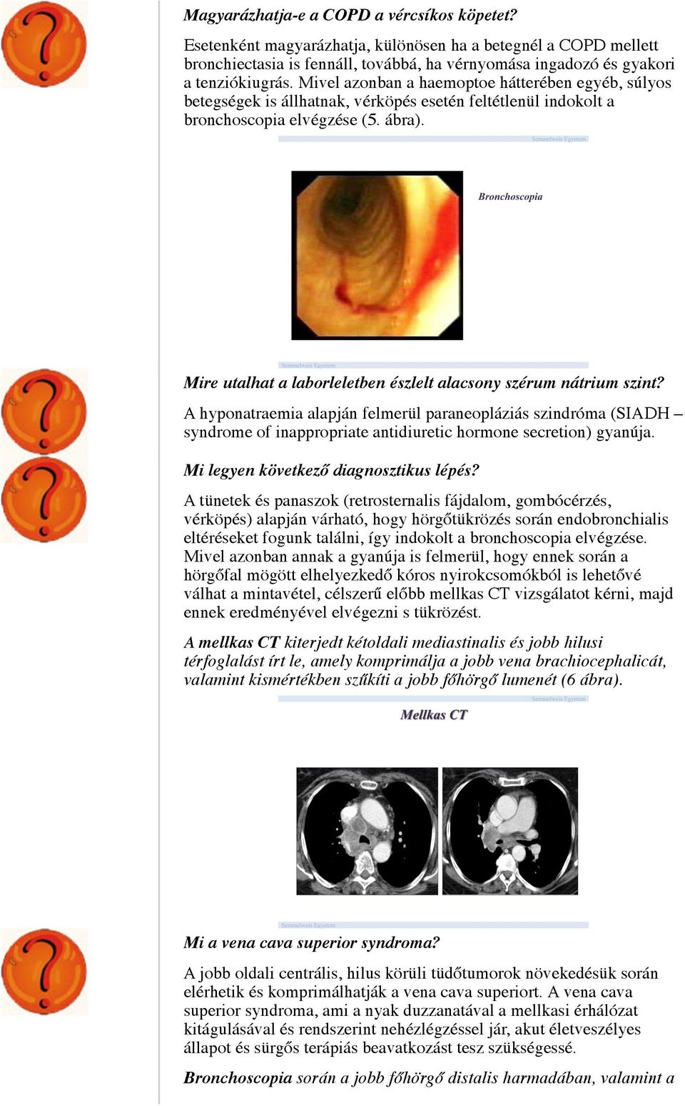 Mire utalhat a laborleletben észlelt alacsony szérum nátrium szint? A hyponatraemia alapján felmerül paraneopláziás szindróma (SIADH syndrome of inappropriate antidiuretic hormone secretion) gyanúja.