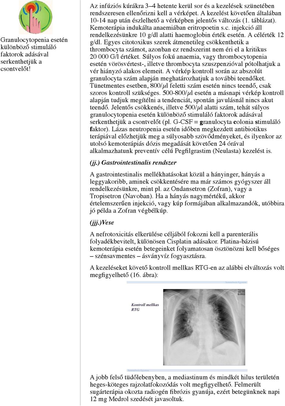 injekció áll rendelkezésünkre 10 g/dl alatti haemoglobin érték esetén. A célérték 12 g/dl.