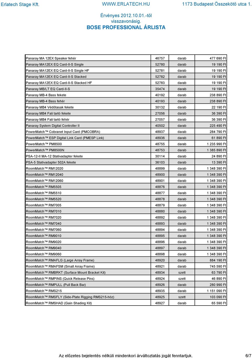 MB-4 Bass fehér 40193 darab 238 890 Ft Panaray MB4 Védőtasak fekete 30132 darab 22 190 Ft Panaray MB4 Fali tartó fekete 27056 darab 36 390 Ft Panaray MB4 Fali tartó fehér 27057 darab 36 390 Ft