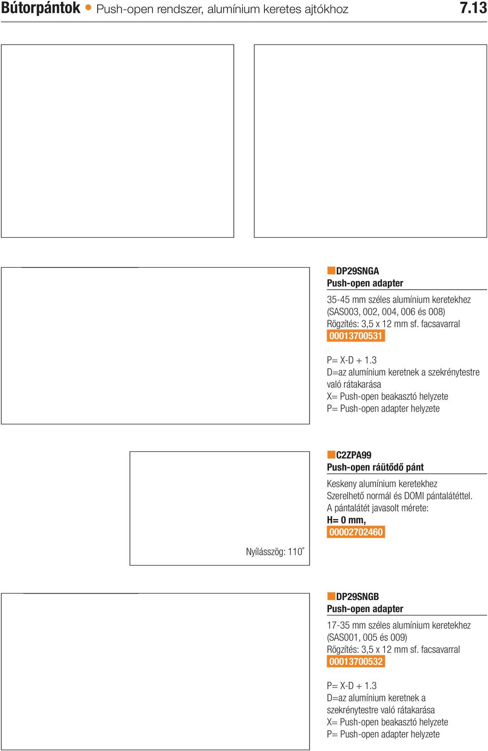 3 =az alumínium keretnek a szekrénytestre való rátakarása X= Push-open beakasztó helyzete P= Push-open adapter helyzete Nyílásszög: 110 C2ZP99 Push-open ráütődő pánt eskeny alumínium