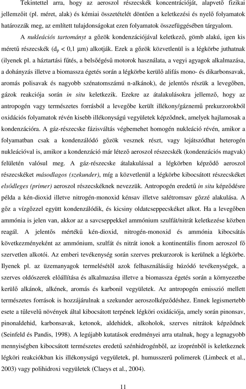 A nukleációs tartományt a gzök kondenzációjával keletkez, gömb alakú, igen kis méret részecskék (d p < 0,1 µm) alkotják. Ezek a gzök közvetlenül is a légkörbe juthatnak (ilyenek pl.