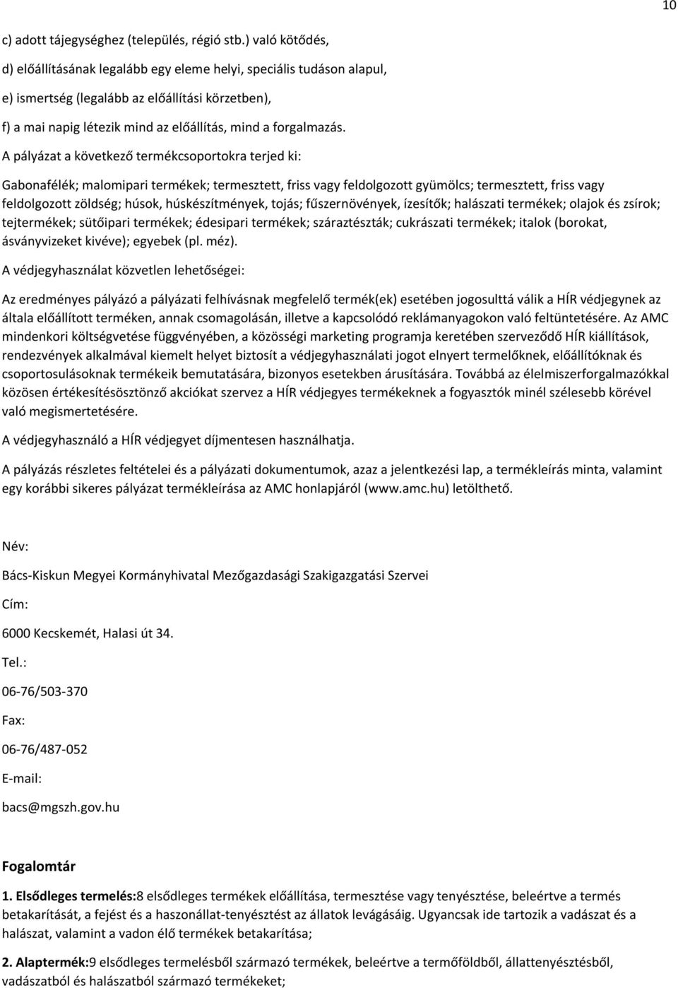 A pályázat a következő termékcsoportokra terjed ki: Gabonafélék; malomipari termékek; termesztett, friss vagy feldolgozott gyümölcs; termesztett, friss vagy feldolgozott zöldség; húsok,