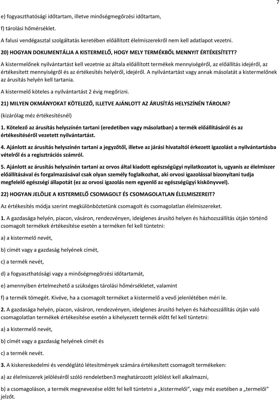 A kistermelőnek nyilvántartást kell vezetnie az általa előállított termékek mennyiségéről, az előállítás idejéről, az értékesített mennyiségről és az értékesítés helyéről, idejéről.