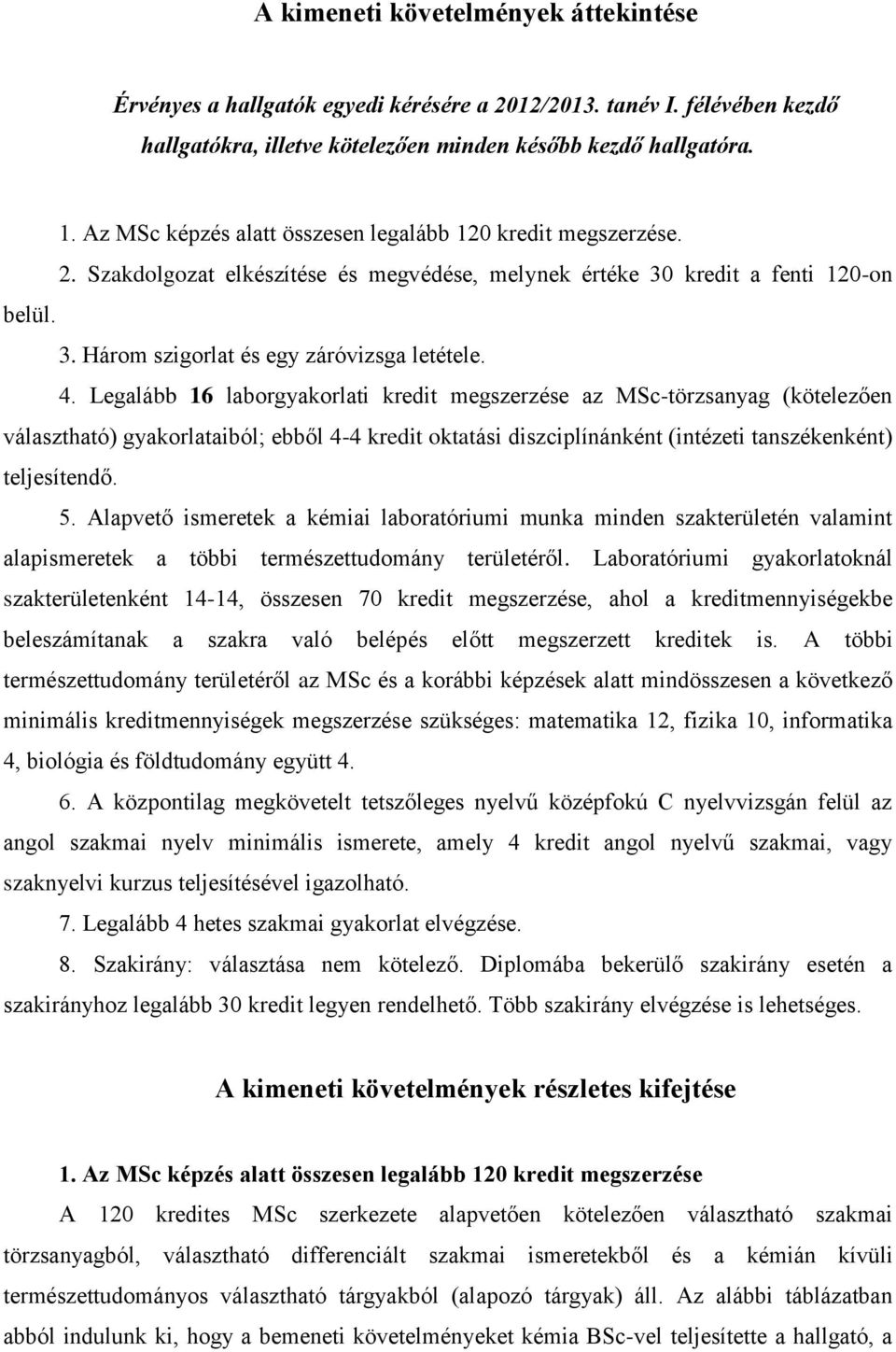 Legalább 16 laborgyakorlati kredit megszerzése az MSc-törzsanyag (kötelezően választható) gyakorlataiból; ebből 4-4 kredit oktatási diszciplínánként (intézeti tanszékenként) teljesítendő. 5.