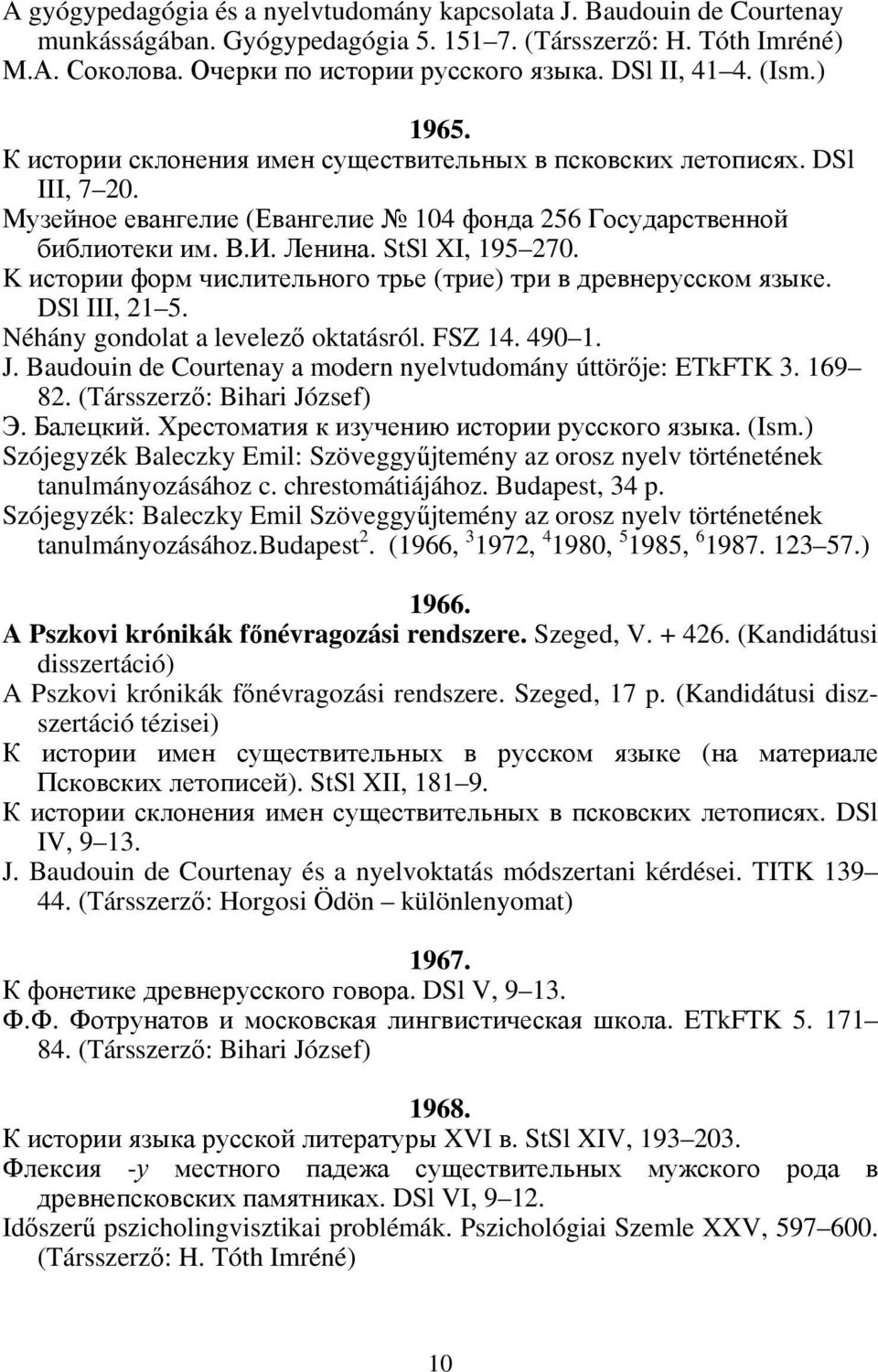 StSl XI, 195 270. K истории форм числительного трье (трие) три в древнерусском языке. DSl III, 21 5. Néhány gondolat a levelező oktatásról. FSZ 14. 490 1. J.