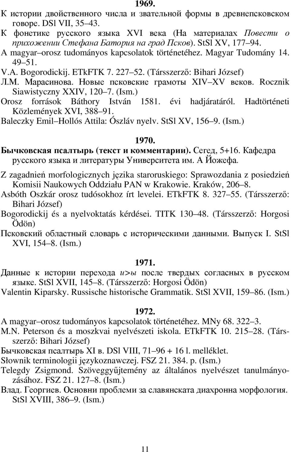 Новые псковские грамоты XIV XV веков. Rocznik Sіawistyczny XXIV, 120 7. (Ism.) Orosz források Báthory István 1581. évi hadjáratáról. Hadtörténeti Közlemények XVI, 388 91.