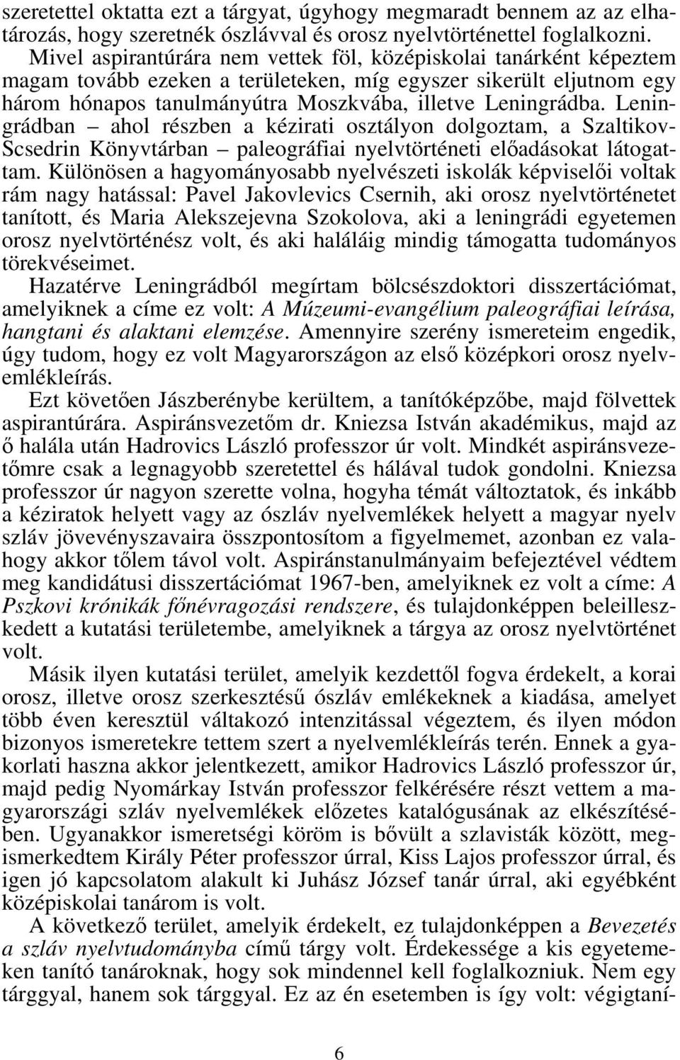 Leningrádban ahol részben a kézirati osztályon dolgoztam, a Szaltikov- Scsedrin Könyvtárban paleográfiai nyelvtörténeti előadásokat látogattam.