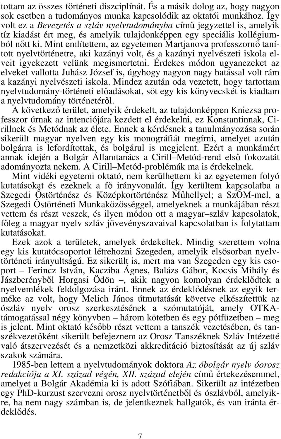 Mint említettem, az egyetemen Martjanova professzornő tanított nyelvtörténetre, aki kazányi volt, és a kazányi nyelvészeti iskola elveit igyekezett velünk megismertetni.