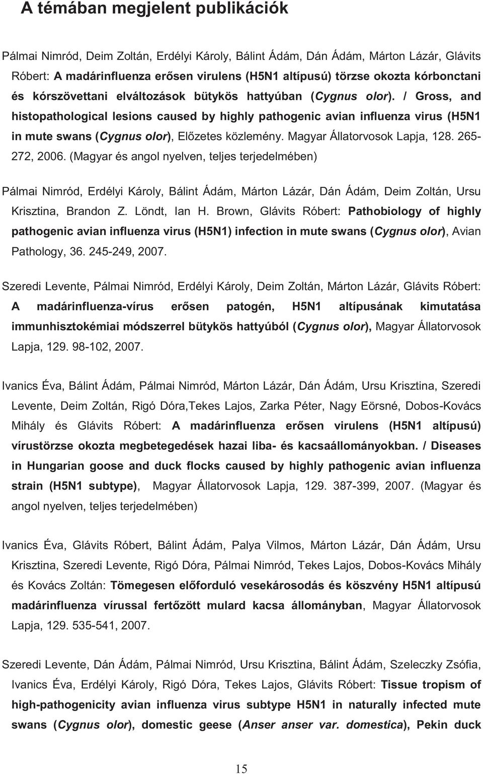 / Gross, and histopathological lesions caused by highly pathogenic avian influenza virus (H5N1 in mute swans (Cygnus olor), Előzetes közlemény. Magyar Állatorvosok Lapja, 128. 265-272, 2006.