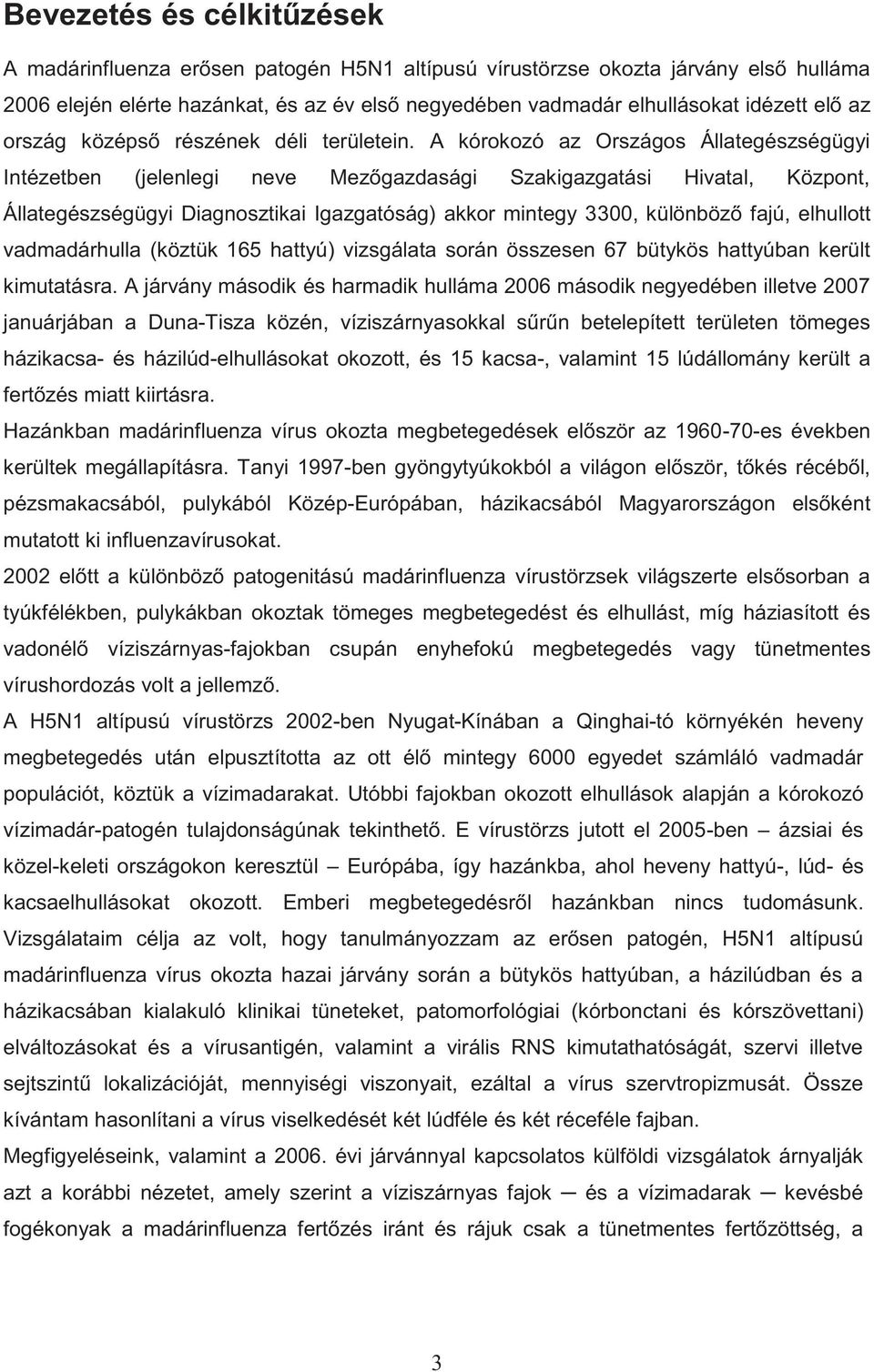 A kórokozó az Országos Állategészségügyi Intézetben (jelenlegi neve Mezőgazdasági Szakigazgatási Hivatal, Központ, Állategészségügyi Diagnosztikai Igazgatóság) akkor mintegy 3300, különböző fajú,