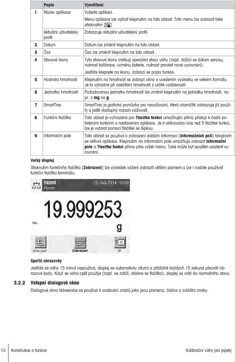 4 Stavové ikony Tyto stavové ikony indikují speciální stavy váhy (např. blížící se datum servisu, nutnost kalibrace, výměnu baterie, nutnost provést nové vyrovnání).