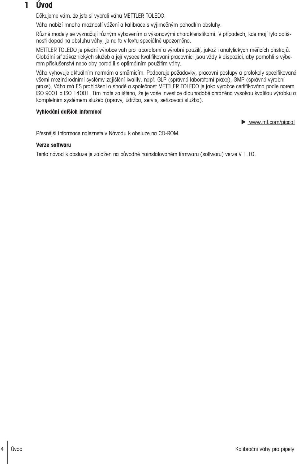 METTLER TOLEDO je přední výrobce vah pro laboratorní a výrobní použití, jakož i analytických měřicích přístrojů.