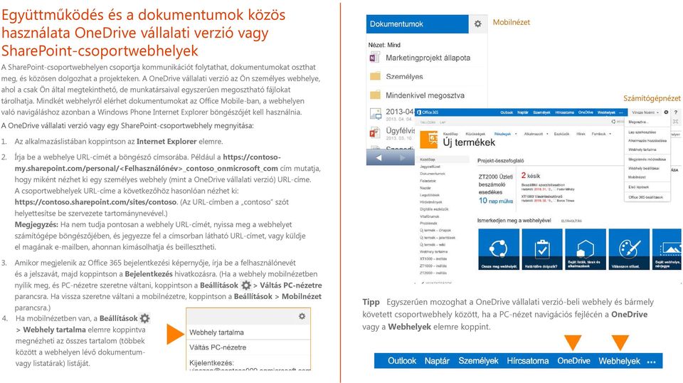 Mindkét webhelyről elérhet dokumentumokat az Office Mobile-ban, a webhelyen való navigáláshoz azonban a Windows Phone Internet Explorer böngészőjét kell használnia.