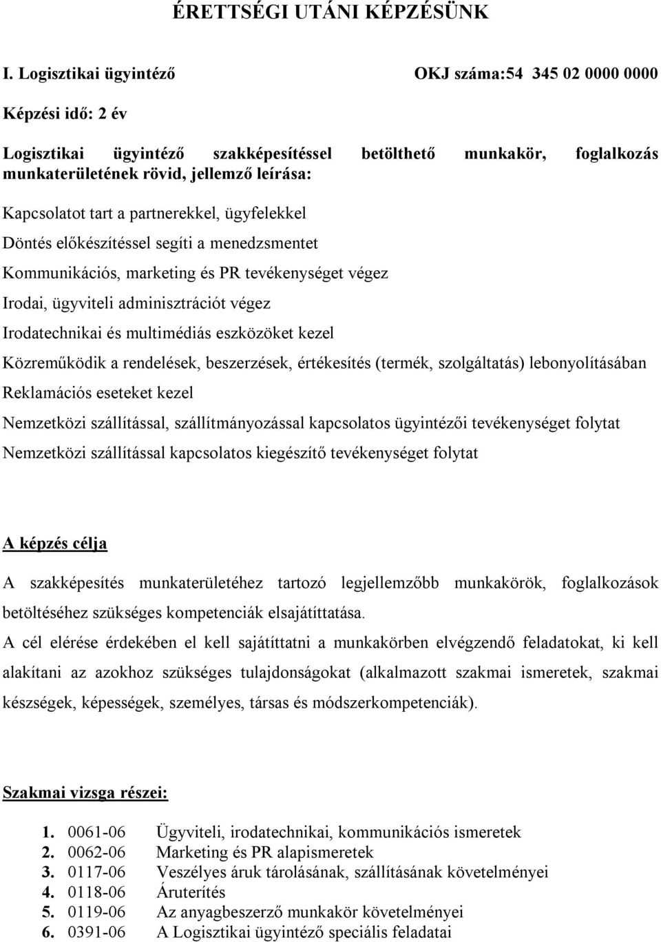 tart a partnerekkel, ügyfelekkel Döntés előkészítéssel segíti a menedzsmentet Kommunikációs, marketing és PR tevékenységet végez Irodai, ügyviteli adminisztrációt végez Irodatechnikai és multimédiás