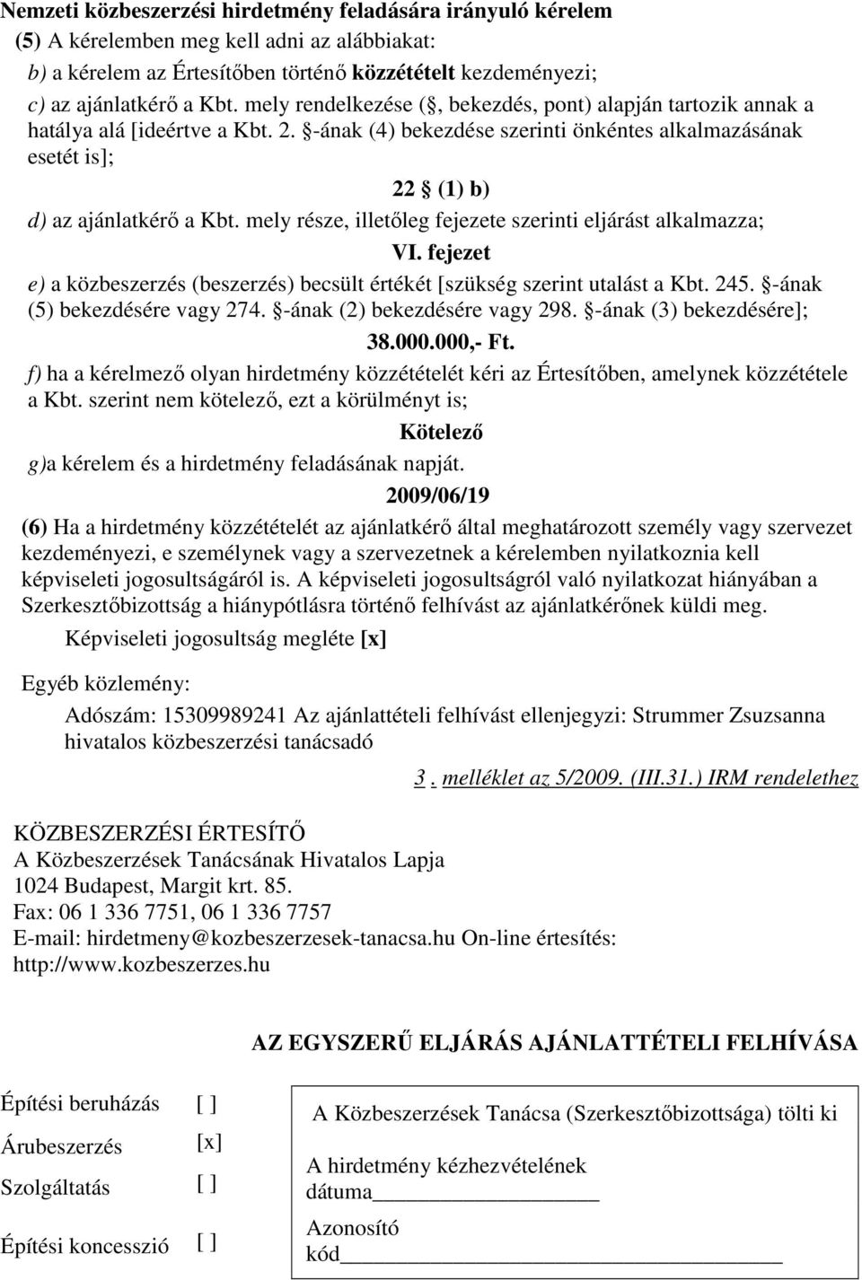 mely része, illetıleg fejezete szerinti eljárást alkalmazza; VI. fejezet e) a közbeszerzés (beszerzés) becsült értékét [szükség szerint utalást a Kbt. 245. -ának (5) bekezdésére vagy 274.