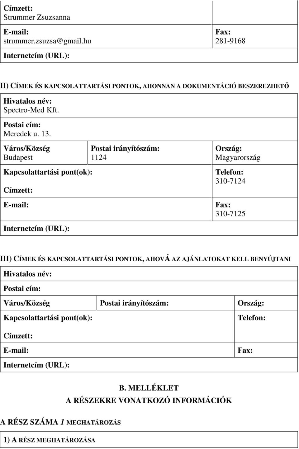 Város/Község Budapest Kapcsolattartási pont(ok): Címzett: E-mail: Internetcím (URL): Postai irányítószám: 1124 Ország: Magyarország Telefon: 310-7124 Fax: 310-7125 III) CÍMEK ÉS