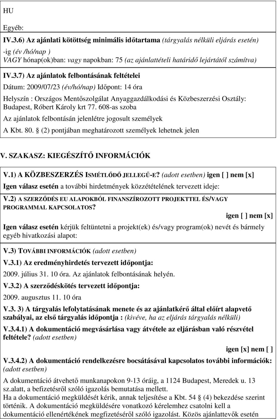 7) Az ajánlatok felbontásának feltételei Dátum: 2009/07/23 (év/hó/nap) Idıpont: 14 óra Helyszín : Országos Mentıszolgálat Anyaggazdálkodási és Közbeszerzési Osztály: Budapest, Róbert Károly krt 77.