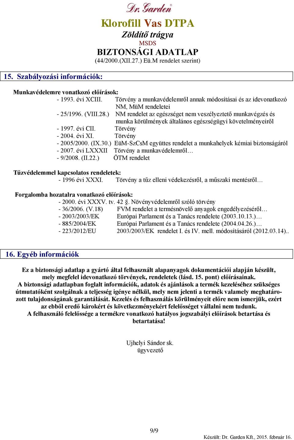 ) EüM-SzCsM együttes rendelet a munkahelyek kémiai biztonságáról - 2007. évi LXXXII Törvény a munkavédelemről - 9/2008. (II.22.) ÖTM rendelet Tűzvédelemmel kapcsolatos rendeletek: - 1996 évi XXXI.