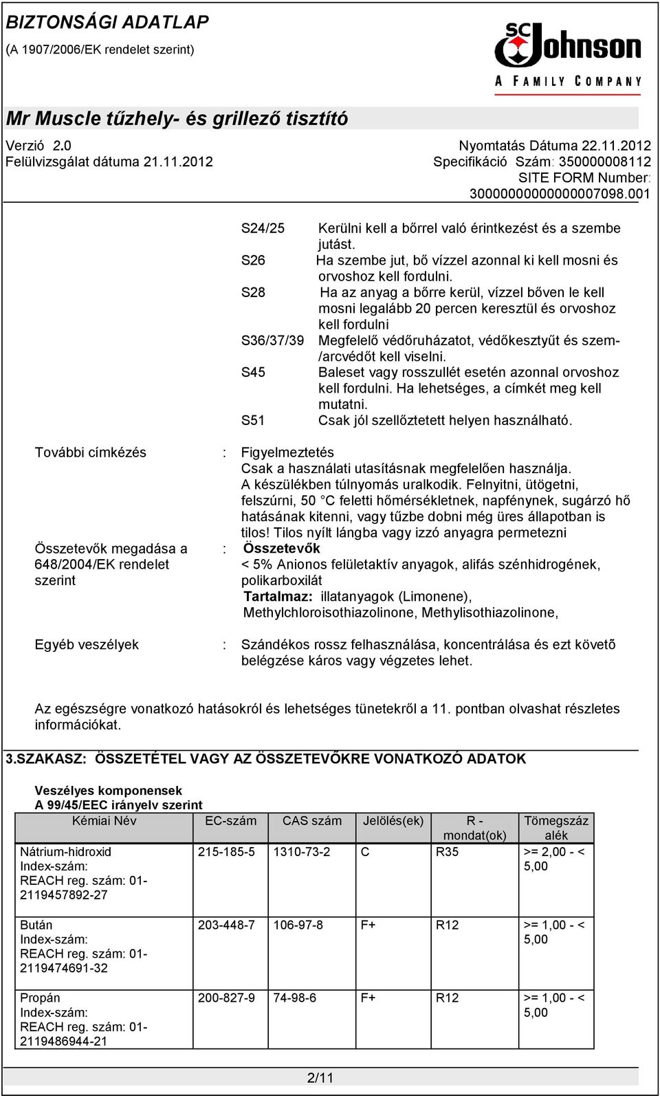 S45 Baleset vagy rosszullét esetén azonnal orvoshoz kell fordulni. Ha lehetséges, a címkét meg kell mutatni. S51 Csak jól szellőztetett helyen használható.