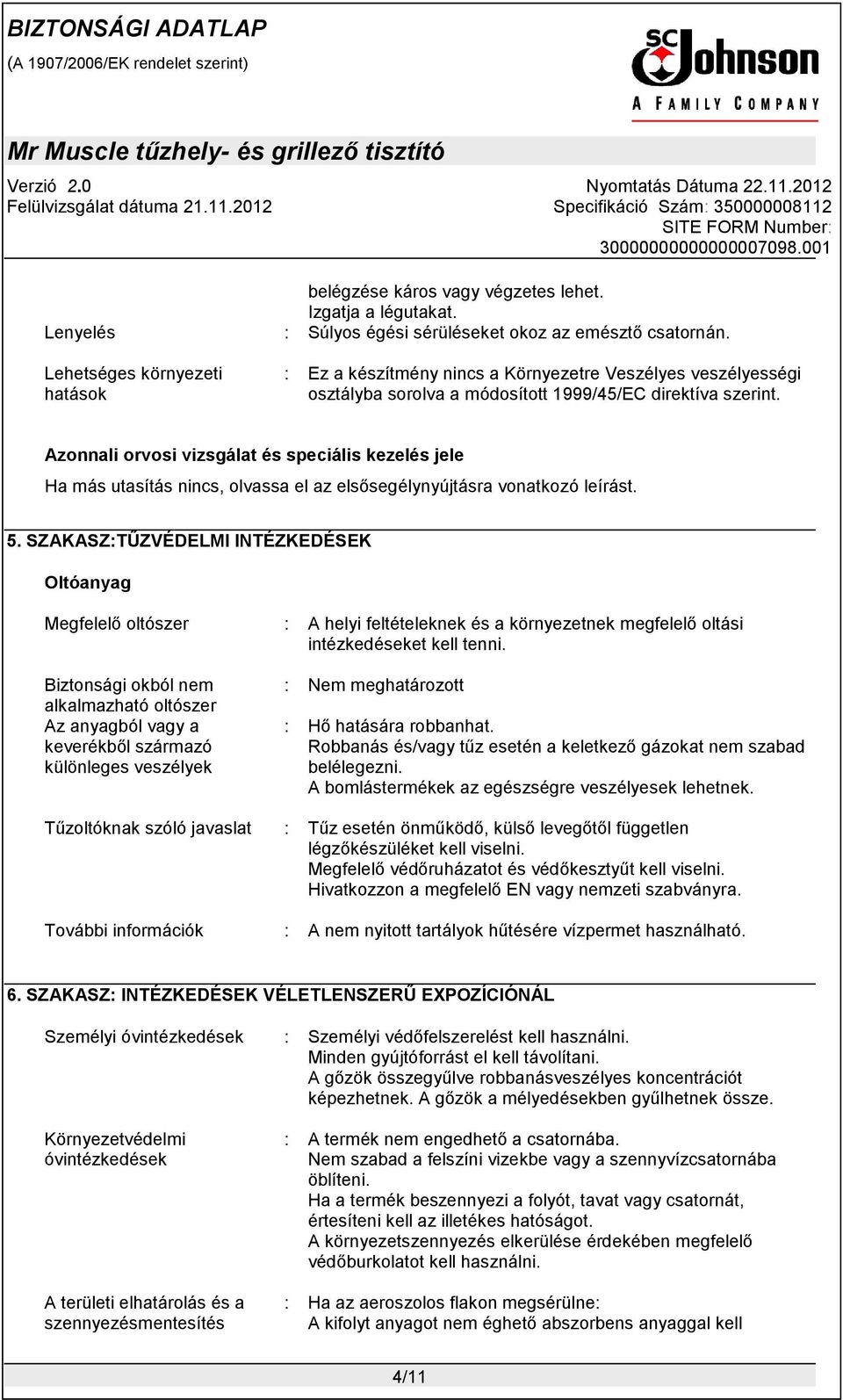 Azonnali orvosi vizsgálat és speciális kezelés jele Ha más utasítás nincs, olvassa el az elsősegélynyújtásra vonatkozó leírást. 5.