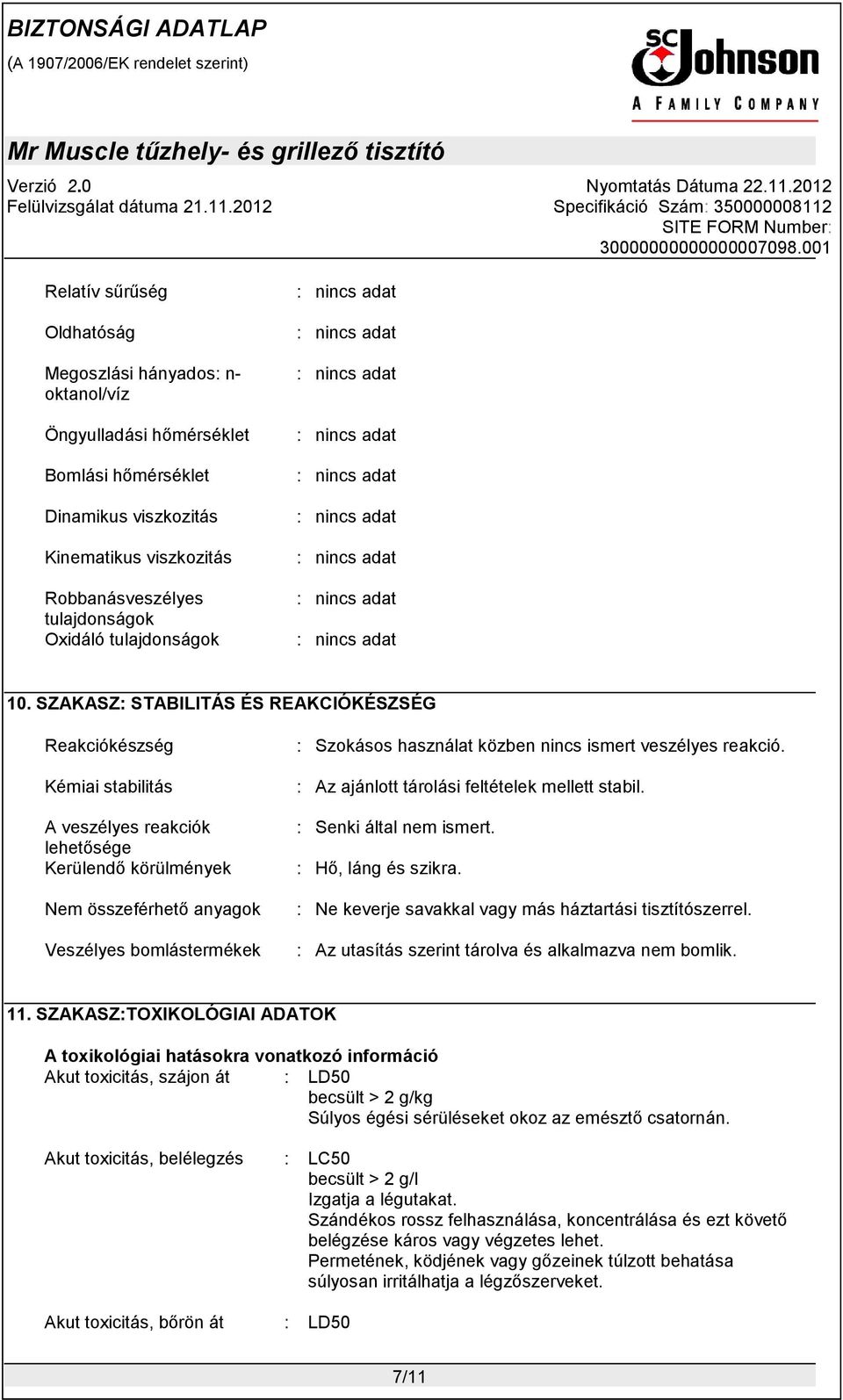 SZAKASZ: STABILITÁS ÉS REAKCIÓKÉSZSÉG Reakciókészség Kémiai stabilitás A veszélyes reakciók lehetősége Kerülendő körülmények Nem összeférhető anyagok Veszélyes bomlástermékek : Szokásos használat