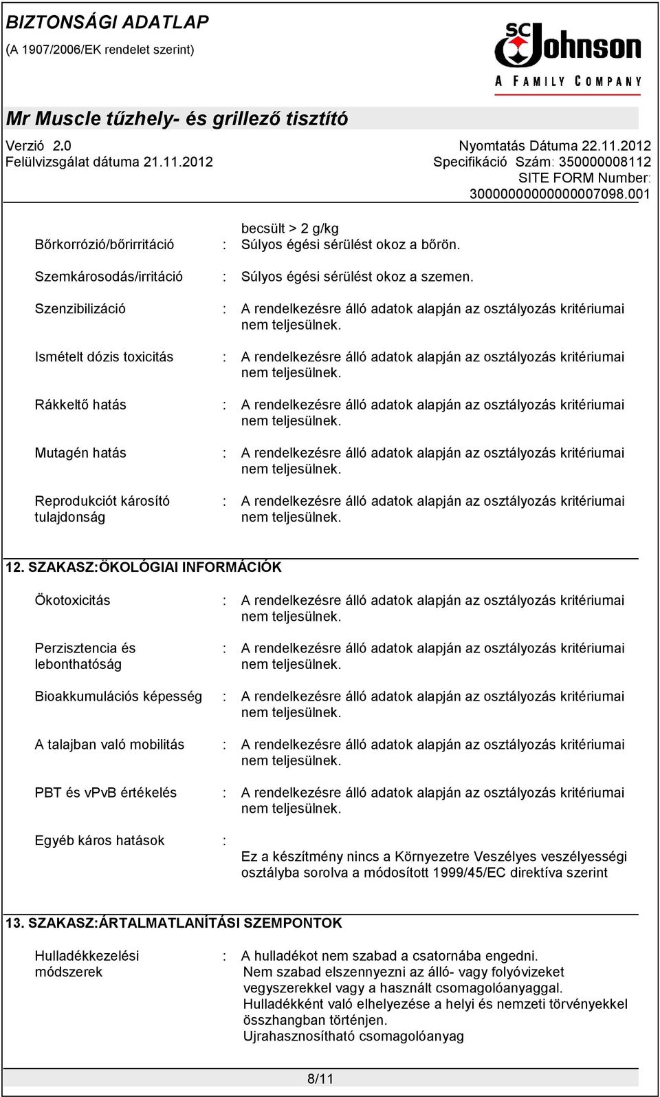 rendelkezésre álló adatok alapján az osztályozás kritériumai Mutagén hatás : A rendelkezésre álló adatok alapján az osztályozás kritériumai Reprodukciót károsító tulajdonság : A rendelkezésre álló