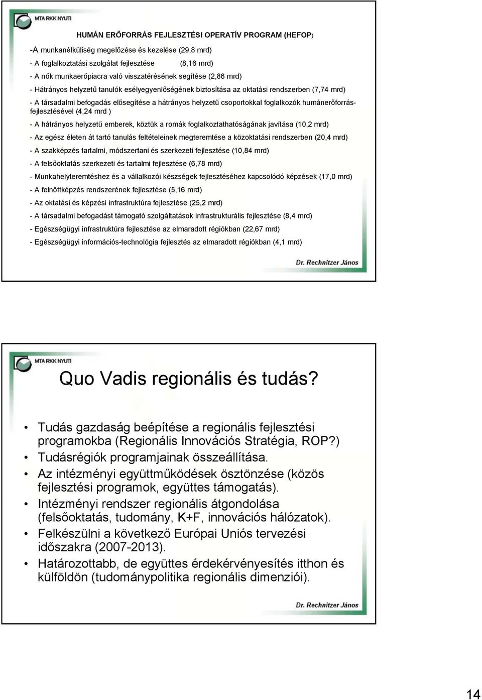 csoportokkal foglalkozók humánerőforrásfejlesztésével (4,24 mrd ) - A hátrányos helyzetű emberek, köztük a romák foglalkoztathatóságának javítása (10,2 mrd) - Az egész életen át tartó tanulás