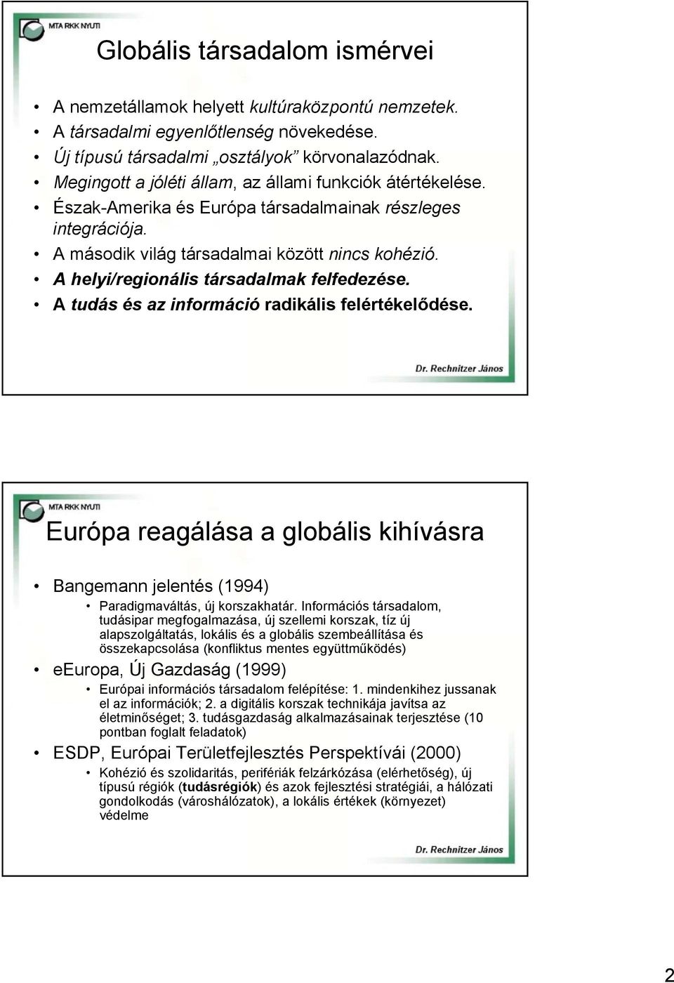 A helyi/regionális társadalmak felfedezése. A tudás és az információ radikális felértékelődése. Európa reagálása a globális kihívásra Bangemann jelentés (1994) Paradigmaváltás, új korszakhatár.
