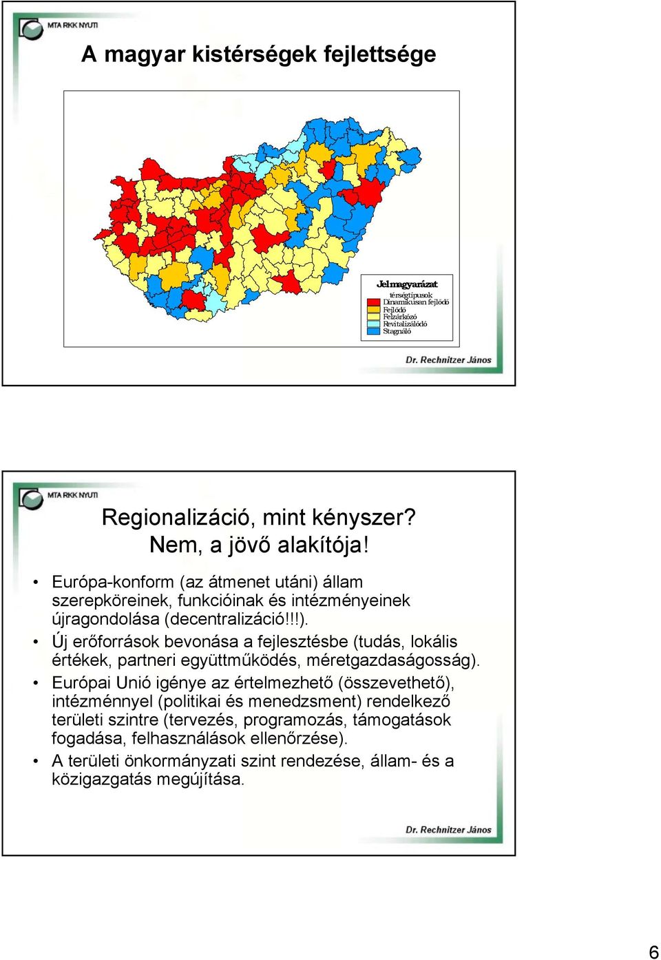 Európai Unió igénye az értelmezhető (összevethető), intézménnyel (politikai és menedzsment) rendelkező területi szintre (tervezés, programozás, támogatások fogadása,