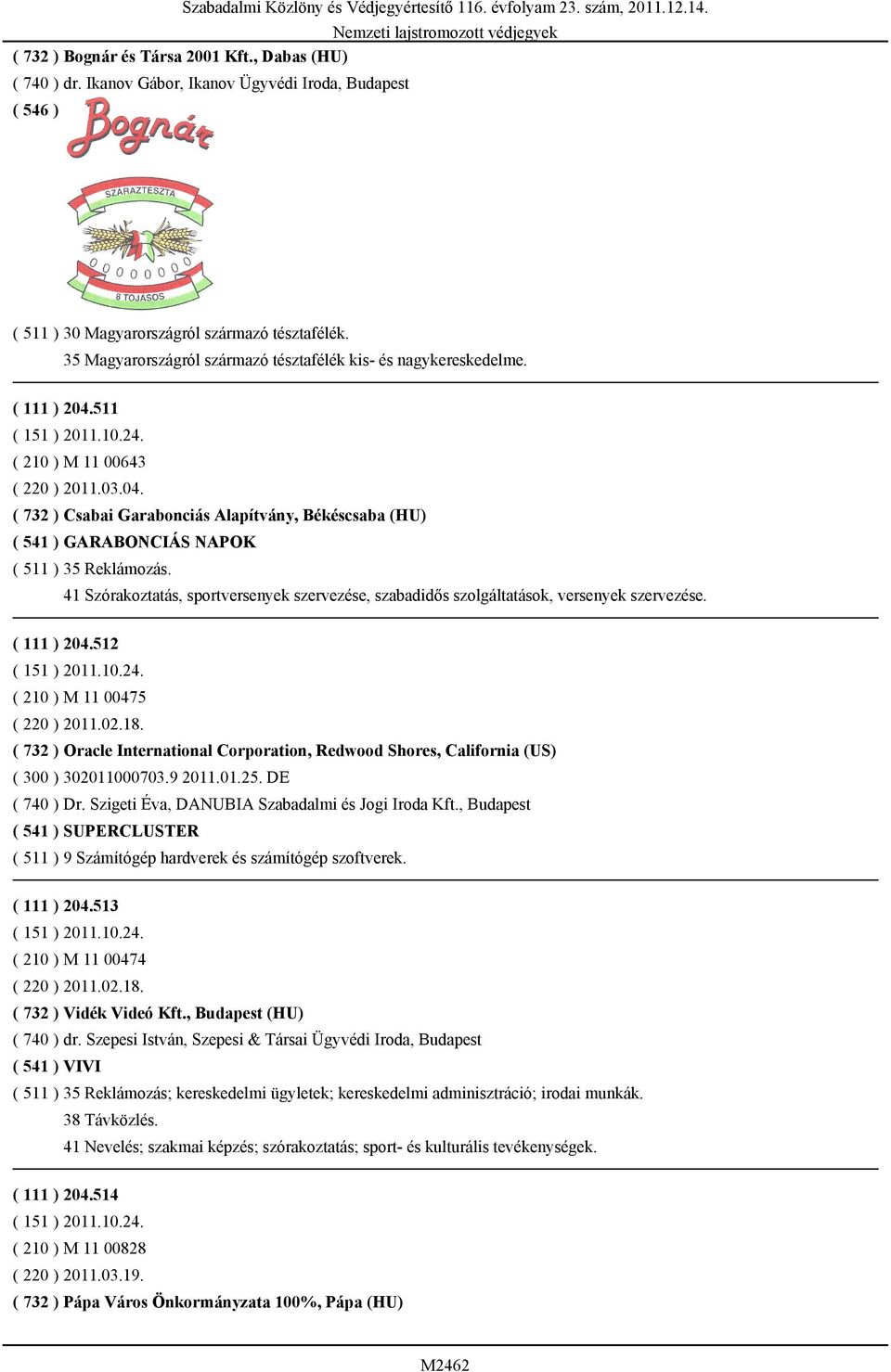 41 Szórakoztatás, sportversenyek szervezése, szabadidős szolgáltatások, versenyek szervezése. ( 111 ) 204.512 ( 151 ) 2011.10.24. ( 210 ) M 11 00475 ( 220 ) 2011.02.18.