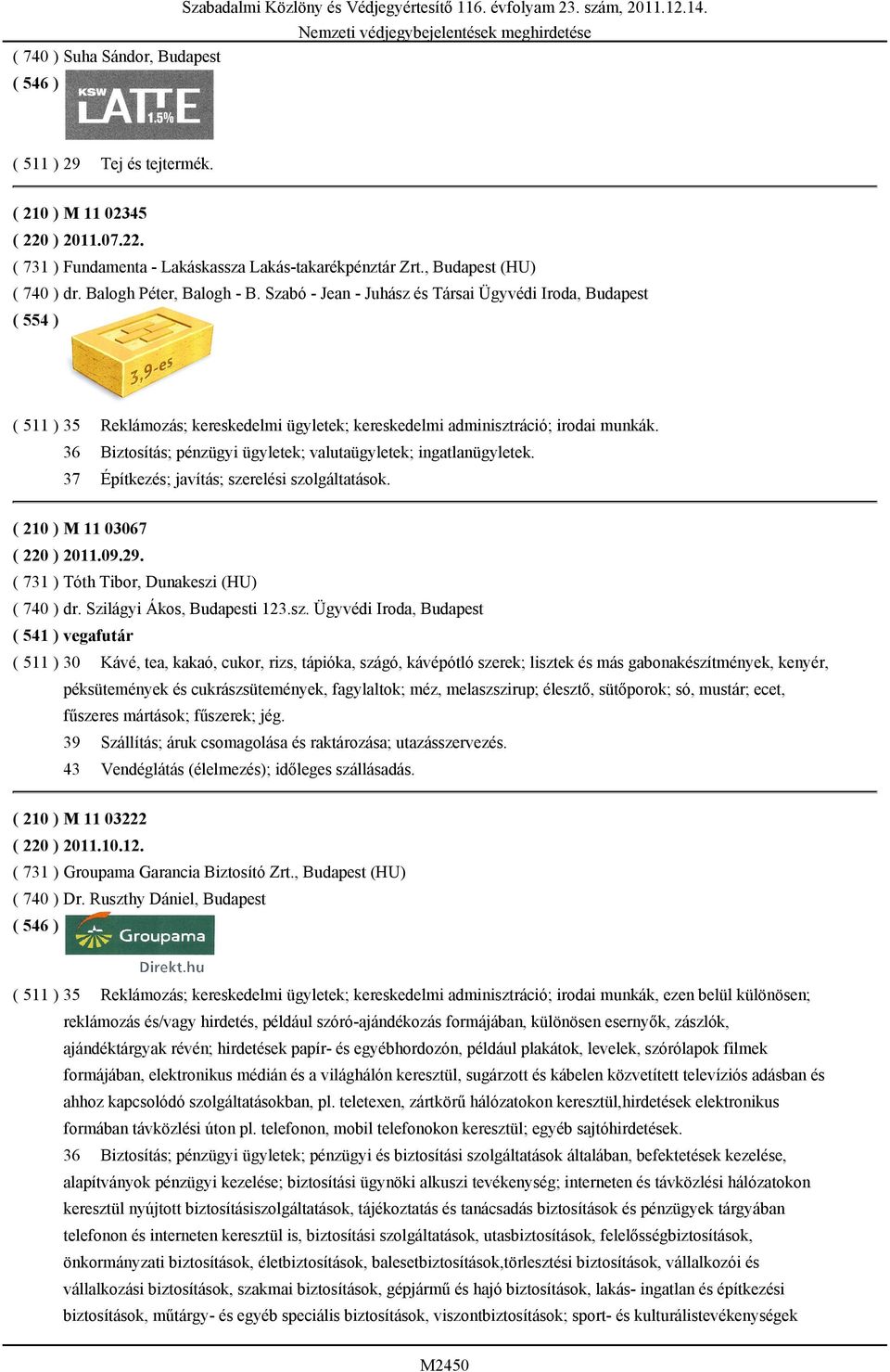 Szabó - Jean - Juhász és Társai Ügyvédi Iroda, Budapest ( 554 ) ( 511 ) 35 Reklámozás; kereskedelmi ügyletek; kereskedelmi adminisztráció; irodai munkák.