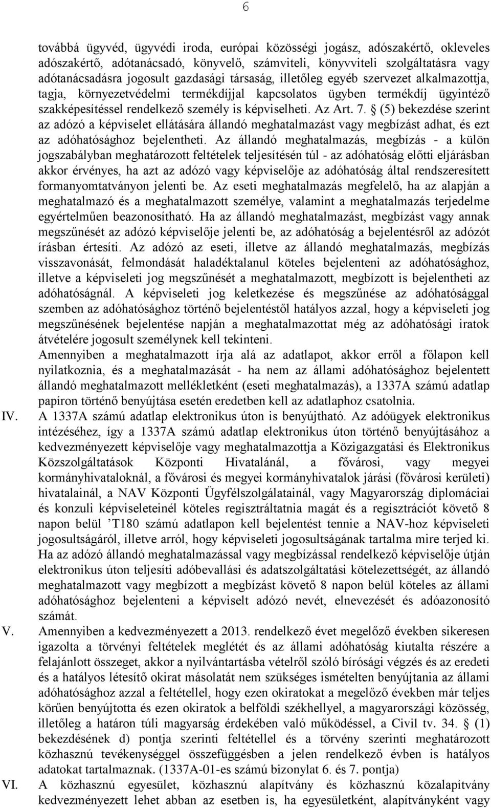 (5) bekezdése szerint az adózó a képviselet ellátására állandó meghatalmazást vagy megbízást adhat, és ezt az adóhatósághoz bejelentheti.