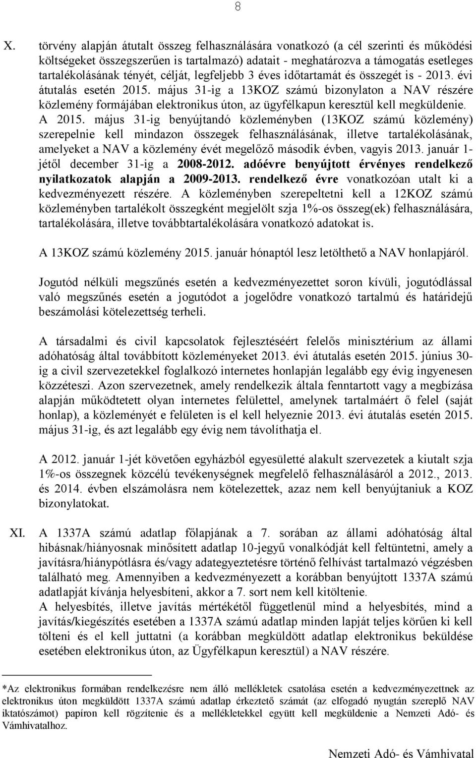 május 31-ig a 13KOZ számú bizonylaton a NAV részére közlemény formájában elektronikus úton, az ügyfélkapun keresztül kell megküldenie. A 2015.