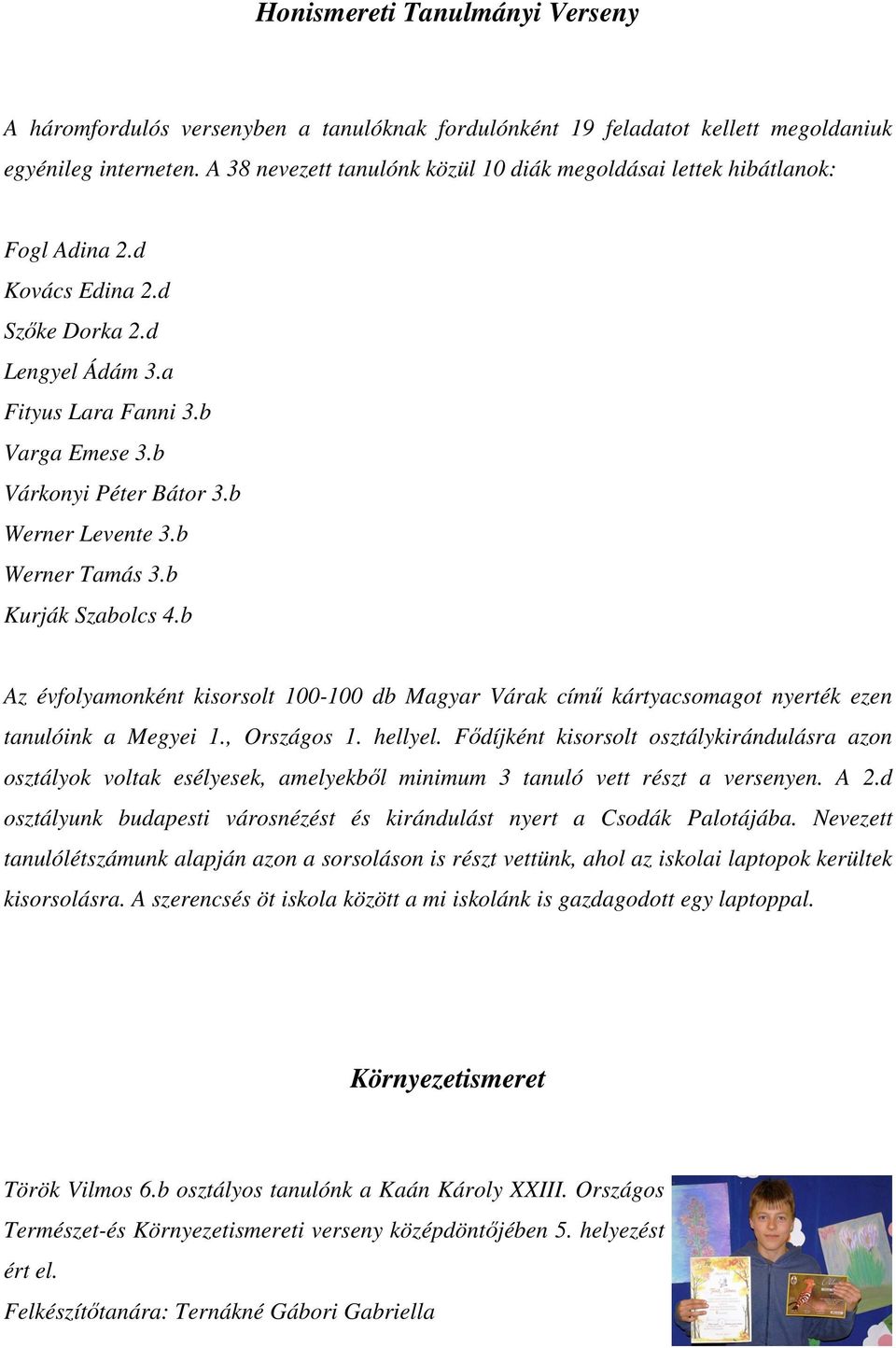 b Werner Levente 3.b Werner Tamás 3.b Kurják Szabolcs 4.b Az évfolyamonként kisorsolt 100-100 db Magyar Várak című kártyacsomagot nyerték ezen tanulóink a Megyei 1., Országos 1. hellyel.