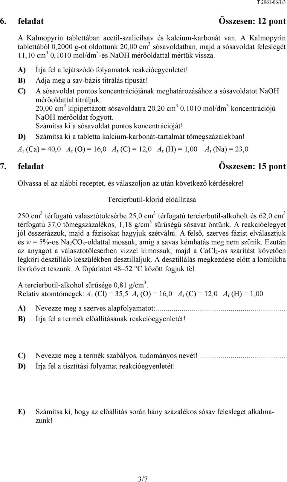 A) Írja fel a lejátszódó folyamatok reakcióegyenletét! B) Adja meg a sav-bázis titrálás típusát! C) A sósavoldat pontos koncentrációjának meghatározásához a sósavoldatot NaOH mérőoldattal titráljuk.